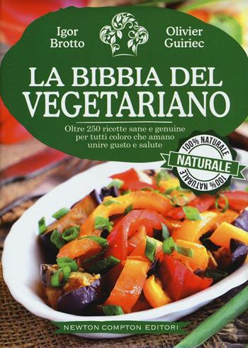 La bibbia del vegetariano - Igor Brotto, Olivier Guiriec - Libro Newton Compton Editori 2016, Grandi manuali Newton | Libraccio.it
