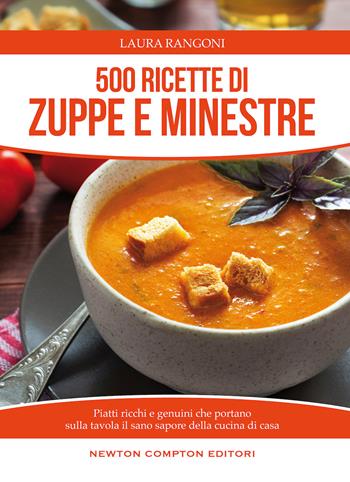 500 ricette di zuppe e minestre. Piatti ricchi e genuini che portano sulla tavola il sano sapore della cucina - Laura Rangoni - Libro Newton Compton Editori 2016, Manuali di cucina | Libraccio.it