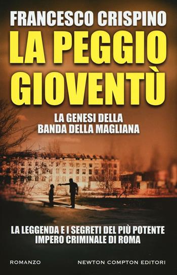 La peggio gioventù. La genesi della banda della Magliana - Francesco Crispino - Libro Newton Compton Editori 2016, Nuova narrativa Newton | Libraccio.it