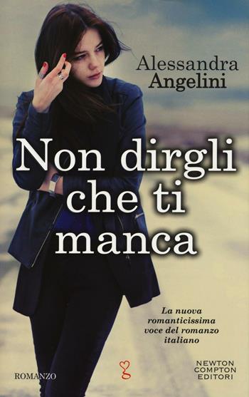 Non dirgli che ti manca - Alessandra Angelini - Libro Newton Compton Editori 2016, Anagramma | Libraccio.it