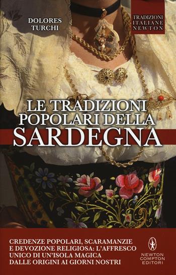 Le tradizioni popolari della Sardegna. Credenze popolari, scaramanzie e devozione religiosa: l'affresco unico di un'isola magica dalle origini ai giorni nostri - Dolores Turchi - Libro Newton Compton Editori 2016, Tradizioni italiane | Libraccio.it