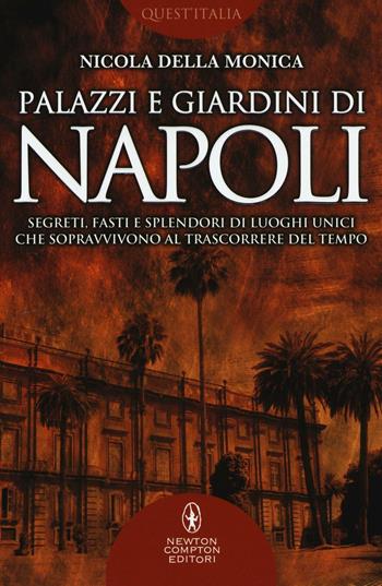 Palazzi e giardini di Napoli. Segreti, fasti e splendori di luoghi unici che sopravvivono al trascorrere del tempo - Nicola Della Monica - Libro Newton Compton Editori 2016, Quest'Italia | Libraccio.it