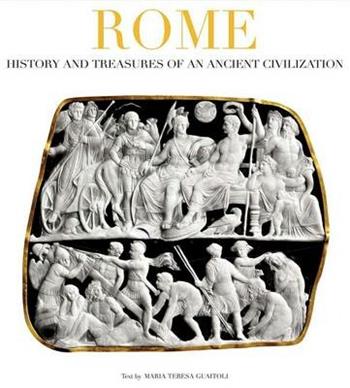 Rome. History and treasures of an ancient civilization. Ediz. illustrata - M. Teresa Guaitoli - Libro White Star 2012, Antiche civiltà. Storie e tesori | Libraccio.it