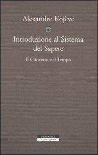 Introduzione al sistema del sapere. Il concetto e il tempo - Alexandre Kojève - Libro Neri Pozza 2005, La quarta prosa | Libraccio.it