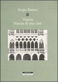 Venezia. Nascita di una città - Sergio Bettini - Libro Neri Pozza 2006, La quarta prosa | Libraccio.it