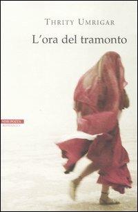 L' ora del tramonto - Thrity Umrigar - Libro Neri Pozza 2006, I narratori delle tavole | Libraccio.it