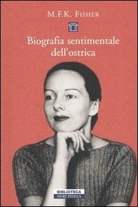 Biografia sentimentale dell'ostrica - Mary F. Fisher - Libro Neri Pozza 2005, Biblioteca | Libraccio.it
