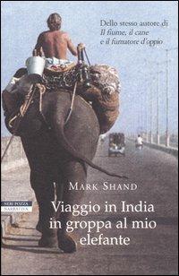 Viaggio in India in groppa al mio elefante - Mark Shand - Libro Neri Pozza 2005, Le tavole d'oro | Libraccio.it