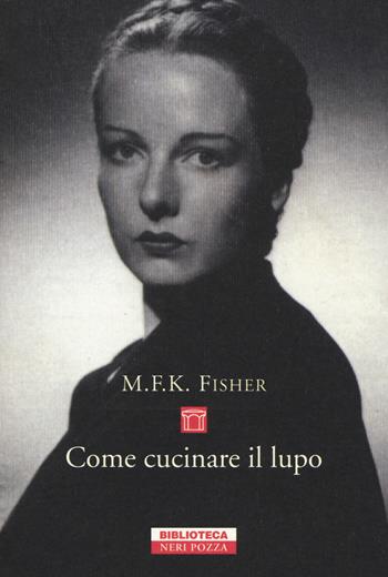 Come cucinare il lupo - Mary F. Fisher - Libro Neri Pozza 2014, Biblioteca | Libraccio.it