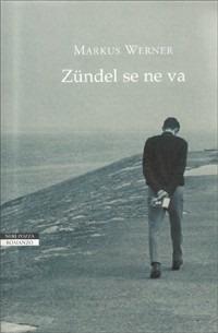Zündel se ne va - Markus Werner - Libro Neri Pozza 2008, I narratori delle tavole | Libraccio.it