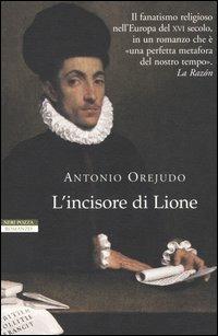 L' incisore di Lione - Antonio Orejudo - Libro Neri Pozza 2005, I narratori delle tavole | Libraccio.it