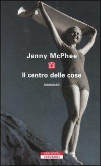 Il centro delle cose - Jenny McPhee - Libro Neri Pozza 2006, Tascabili | Libraccio.it