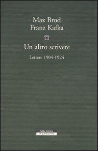 Un altro scrivere. Lettere 1904-1924 - Franz Kafka, Max Brod - Libro Neri Pozza 2007, La quarta prosa | Libraccio.it