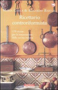 Ricettario controriformista - Maria Carla Bartoli, Edgardo Bartoli - Libro Neri Pozza 2006, Il cammello battriano | Libraccio.it