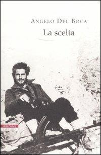 La scelta - Angelo Del Boca - Libro Neri Pozza 2006, I narratori delle tavole | Libraccio.it