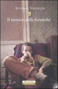 Il nemico delle formiche - Stephan Valentin - Libro Neri Pozza 2006, Biblioteca | Libraccio.it