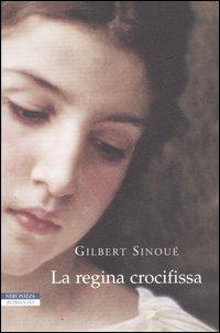 La regina crocifissa - Gilbert Sinoué - Libro Neri Pozza 2006, I narratori delle tavole | Libraccio.it