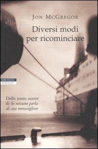 Diversi modi per ricominciare - Jon McGregor - Libro Neri Pozza 2006, I narratori delle tavole | Libraccio.it