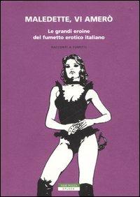 Maledette, vi amerò. Le grandi eroine del fumetto erotico italiano  - Libro Neri Pozza 2007, Spleen | Libraccio.it