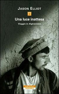 Una luce inattesa. Viaggio in Afghanistan - Jason Elliot - Libro Neri Pozza 2007, Tascabili | Libraccio.it