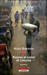 Bypass al cuore di Calcutta - Alka Saraogi - Libro Neri Pozza 2007, Tascabili | Libraccio.it