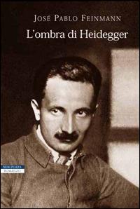 L' ombra di Heidegger - José Pablo Feinmann - Libro Neri Pozza 2007, I narratori delle tavole | Libraccio.it