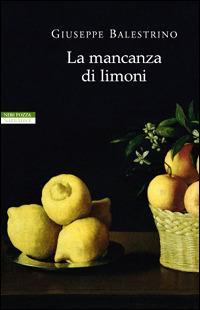 La mancanza di limoni - Giuseppe Balestrino - Libro Neri Pozza 2007, I narratori delle tavole | Libraccio.it
