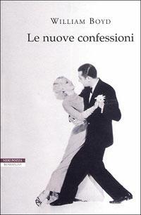 Le nuove confessioni - William Boyd - Libro Neri Pozza 2007, I narratori delle tavole | Libraccio.it
