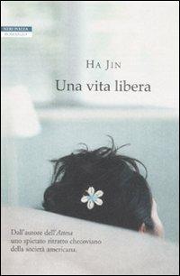 Una vita libera - Jin Ha - Libro Neri Pozza 2008, Le tavole d'oro | Libraccio.it
