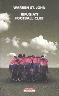 Rifugiati Football Club - Warren St. John - Libro Neri Pozza 2009, Bloom | Libraccio.it