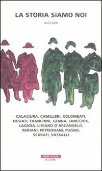 La storia siamo noi. Calaciura, Camilleri, Colombati, Desiati, Franchini, Genna, Janeczek, Lagioia, Liviano D'Arcangelo, Pariani, Petrignani, Pugno, Scurati, Vassalli  - Libro Neri Pozza 2008, Bloom | Libraccio.it