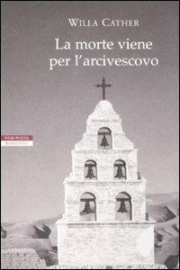 La morte viene per l'arcivescovo - Willa Cather - Libro Neri Pozza 2008, I narratori delle tavole | Libraccio.it