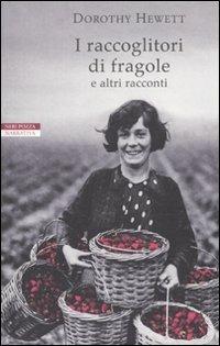 I raccoglitori di fragole e altri racconti - Dorothy Hewett - Libro Neri Pozza 2010, I narratori delle tavole | Libraccio.it