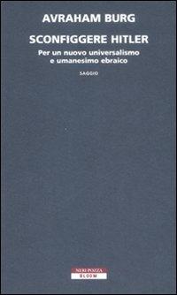 Sconfiggere Hitler. Per un nuovo universalismo e umanesimo ebraico - Avraham Burg - Libro Neri Pozza 2008, Bloom | Libraccio.it