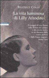 La vita luminosa di Lilly Afrodite - Beatrice Colin - Libro Neri Pozza 2008, I narratori delle tavole | Libraccio.it