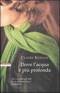 Dove l'acqua è più profonda - Claire Keegan - Libro Neri Pozza 2010, I narratori delle tavole | Libraccio.it