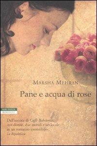 Pane e acqua di rose - Marsha Mehran - Libro Neri Pozza 2009, Le tavole d'oro | Libraccio.it
