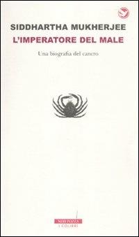 L' imperatore del male. Una biografia del cancro - Siddhartha Mukherjee - Libro Neri Pozza 2011, I colibrì | Libraccio.it