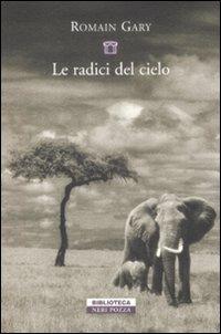 Le radici del cielo - Romain Gary - Libro Neri Pozza 2009, Biblioteca | Libraccio.it