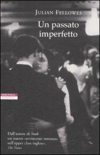 Un passato imperfetto - Julian Fellowes - Libro Neri Pozza 2009, I narratori delle tavole | Libraccio.it