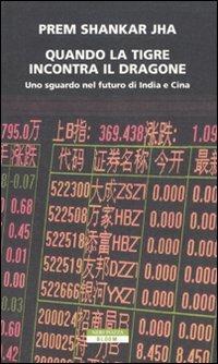 Quando la tigre incontra il dragone. Uno sguardo nel futuro di India e Cina - Prem Shankar Jha - Libro Neri Pozza 2010, Bloom | Libraccio.it