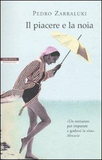 Il piacere e la noia - Pedro Zarraluki - Libro Neri Pozza 2010, I narratori delle tavole | Libraccio.it