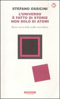 L'universo è fatto di storie non solo di atomi. Breve storia delle truffe scientifiche - Stefano Ossicini - Libro Neri Pozza 2012, I colibrì | Libraccio.it