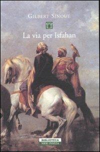 La via per Isfahan - Gilbert Sinoué - Libro Neri Pozza 2009, Biblioteca | Libraccio.it