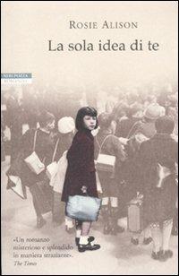 La sola idea di te - Rosie Alison - Libro Neri Pozza 2011, I narratori delle tavole | Libraccio.it