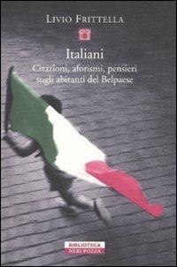 Italiani. Citazioni, aforismi, pensieri sugli abitanti del Belpaese - Livio Frittella - Libro Neri Pozza 2011, Biblioteca | Libraccio.it