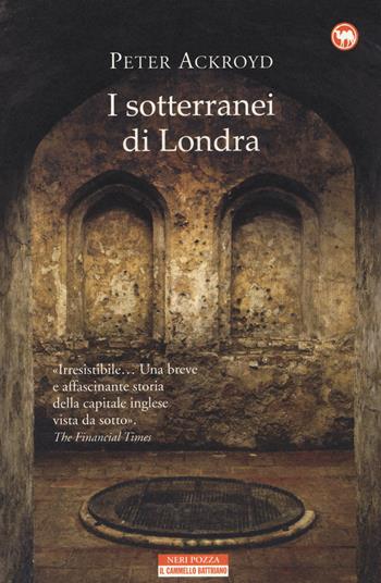 I sotterranei di Londra - Peter Ackroyd - Libro Neri Pozza 2014, Il cammello battriano | Libraccio.it