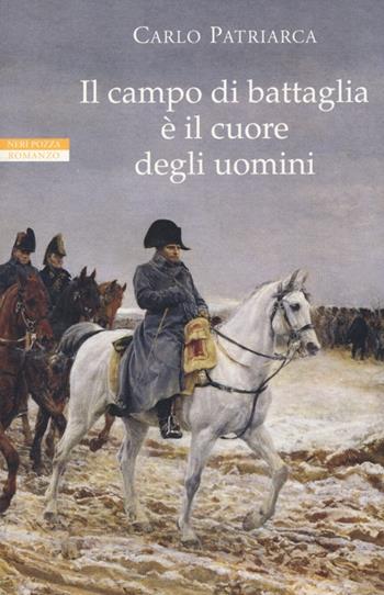 Il campo di battaglia è il cuore degli uomini - Carlo Patriarca - Libro Neri Pozza 2013, I narratori delle tavole | Libraccio.it