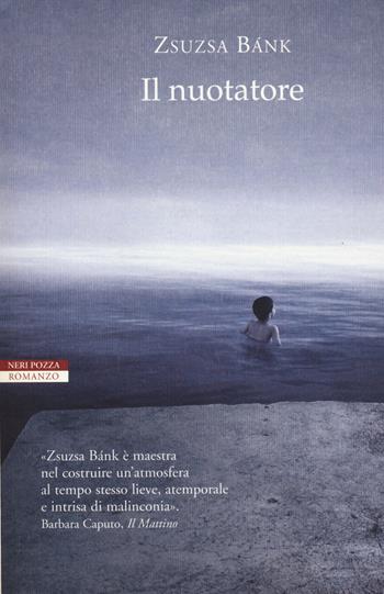 Il nuotatore - Zsuzsa Bánk - Libro Neri Pozza 2014, I narratori delle tavole | Libraccio.it