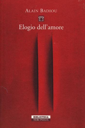 Elogio dell'amore. Intervista con Nicolas Truong - Alain Badiou - Libro Neri Pozza 2013, I colibrì | Libraccio.it